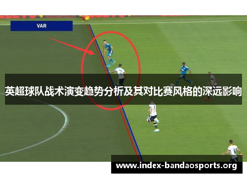 英超球队战术演变趋势分析及其对比赛风格的深远影响