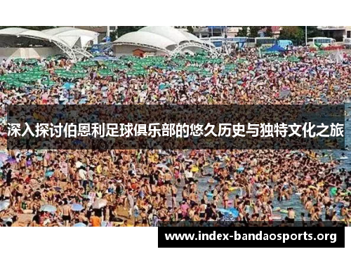 深入探讨伯恩利足球俱乐部的悠久历史与独特文化之旅