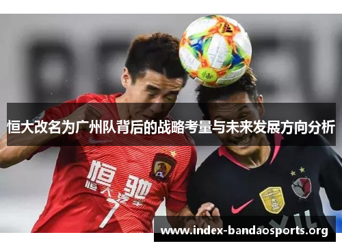 恒大改名为广州队背后的战略考量与未来发展方向分析