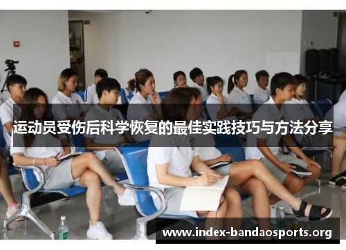 运动员受伤后科学恢复的最佳实践技巧与方法分享 运动员受伤后科学恢复的最佳实践技巧与方法分享