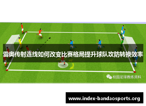 雷奥传射连线如何改变比赛格局提升球队攻防转换效率 雷奥传射连线如何改变比赛格局提升球队攻防转换效率