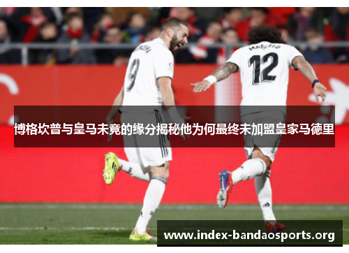 博格坎普与皇马未竟的缘分揭秘他为何最终未加盟皇家马德里