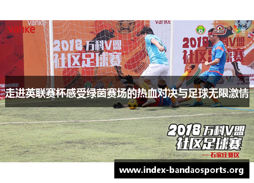 走进英联赛杯感受绿茵赛场的热血对决与足球无限激情 走进英联赛杯感受绿茵赛场的热血对决与足球无限激情