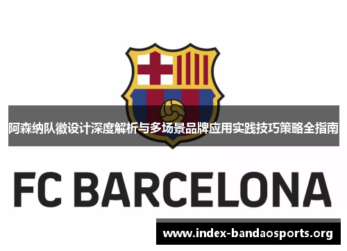 阿森纳队徽设计深度解析与多场景品牌应用实践技巧策略全指南