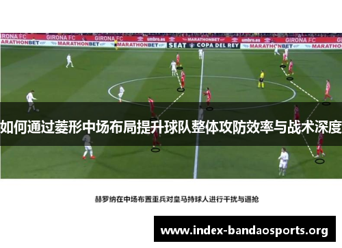 如何通过菱形中场布局提升球队整体攻防效率与战术深度