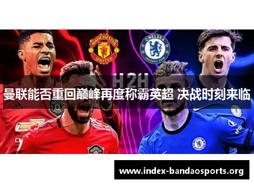 曼联能否重回巅峰再度称霸英超 决战时刻来临