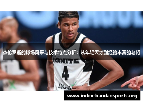 杰伦罗斯的球场风采与技术特点分析：从年轻天才到经验丰富的老将